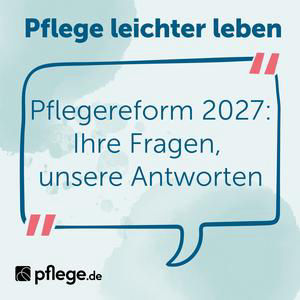 Pflegereform 2027: Ihre Fragen, unsere Antworten