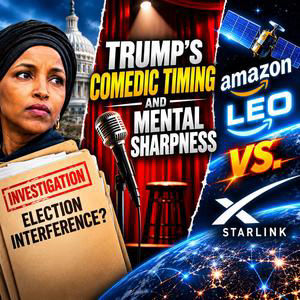 Ilhan Omar: Election Interference? Trump's Comedic Timing and Mental Sharpness, Amazon vs. Starlink