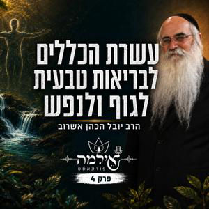 עשרת הכללים לבריאות טבעית לגוף ולנפש | הרב יובל הכהן אשרוב | אילמה פודקאסט - פרק 4