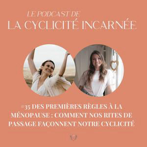#35 Des premières règles à la ménopause : comment nos rites de passage façonnent notre cyclicité