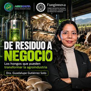 De residuo a negocio: los hongos que pueden transformar la agroindustria – Dra. Guadalupe Gutiérrez