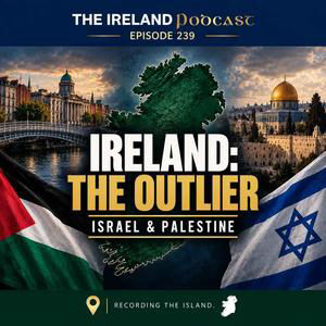 239. Ireland: The Outlier - Understanding Ireland’s Sympathy for Palestine