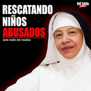 #120 La mujer que ha salvado y adoptado cientos de niños | Sor Inés de María