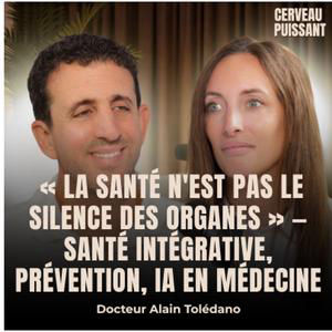 Dr Alain Toledano, cancérologue : « La santé n'est pas le silence des organes » -santé intégrative, prévention, IA en médecine |