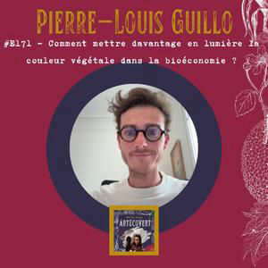 E171 Pierre-Louis Guillo : Comment mettre davantage en lumière la couleur végétale dans la bioéconomie ?