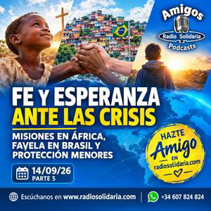 Fe y Esperanza ante las Crisis: Misiones en África, Favela en Brasil y Menores | Amigos 14/09/26 P5
