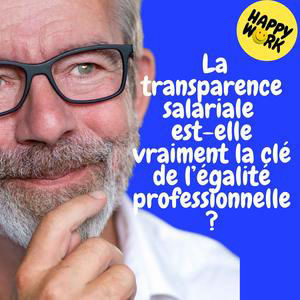 Happy Work - Management & bien-être au travail - Replay —  La transparence salariale est-elle vraiment la clé de l’égalité professionnelle ?