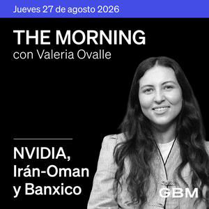 THE MORNING 27-08-26 | Nvidia impulsa al mercado, comienza Jackson Hole y Banxico mejora su expectativa de crecimiento