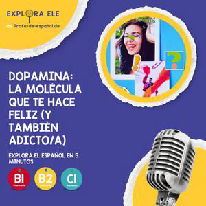 EXPLORA EN 5: DOPAMINA, LA MOLÉCULA QUE TE HACE FELIZ (Y TAMBIÉN ADICTO/A)