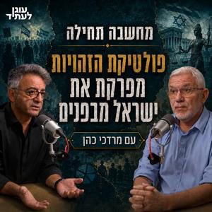 מחשבה תחילה | פוליטיקת הזהויות מפרקת את ישראל מבפנים, עם מרדכי כהן