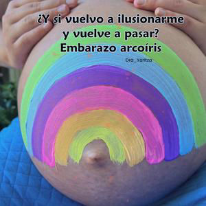 ¿Y si vuelvo a ilusionarme y vuelve a pasar? | Embarazo arcoíris