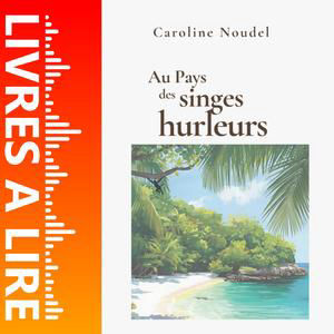 AU PAYS DES SINGES HURLEURS de Caroline NOUDEL - Résumé et Analyse du livre
