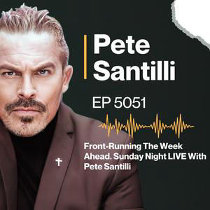 Front-Running The Week Ahead. Sunday Night LIVE With Pete Santilli [EP 5051]