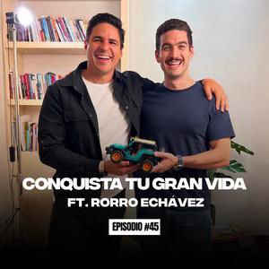 S4 Ep45: Conquista tu gran vida Ft. Rorro Echávez