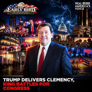 TRUMP DELIVERS CLEMENCY, KING BATTLES FOR CONGRESS | THE EARLY BIRD