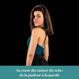 Au cœur du cancer du sein : de la pudeur à la parole