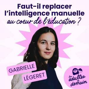 L'intelligence manuelle : une clé oubliée de l'éducation ? - Gabrielle Légeret - REDIFF