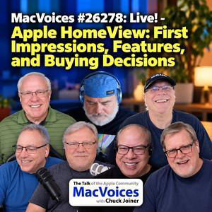MacVoices #26278: Live! -  Apple HomeView: First Impressions, Features, and Buying Decisions