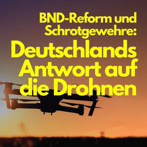 BND-Reform und Schrotgewehre: Deutschlands Antwort auf die Drohnen