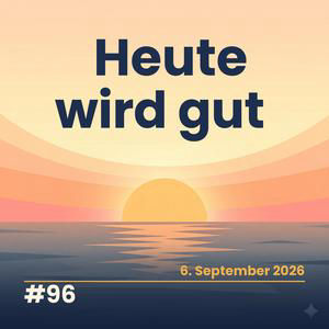 Heute wird gut - 6. September 2026